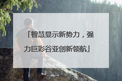 智慧显示新势力，强力巨彩谷亚创新领航